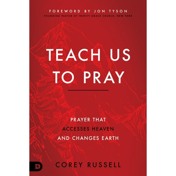 Teach Us to Pray: Prayer That Accesses Heaven and Changes Earth, (Paperback)