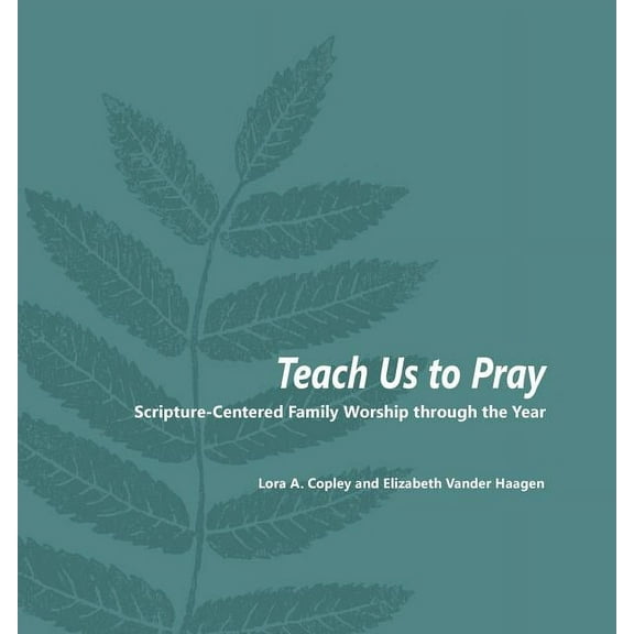 Teach Us to Pray: Scripture-Centered Family Worship through the Year, (Paperback)
