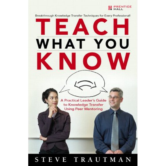 Pre-Owned Teach What You Know: A Practical Leader's Guide to Knowledge Transfer Using Peer Mentoring (Paperback) 0137143680 9780137143689