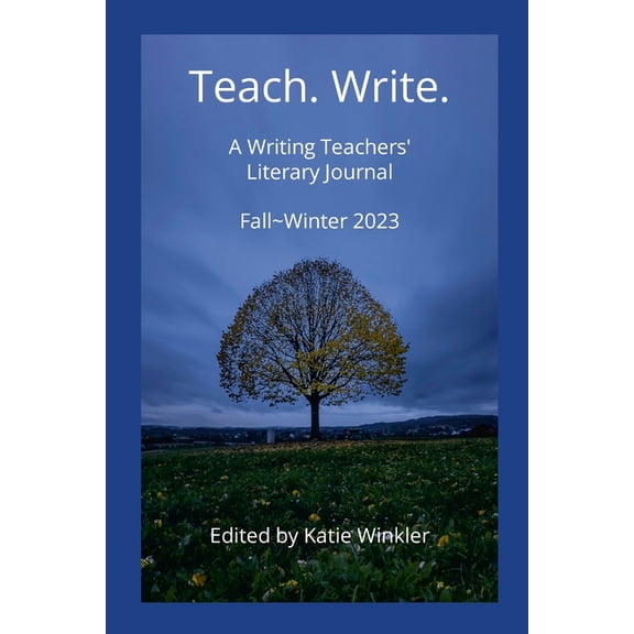 Teach. Write.: A Writing Teachers' Literary Journal Fall Winter 2023, (Paperback)