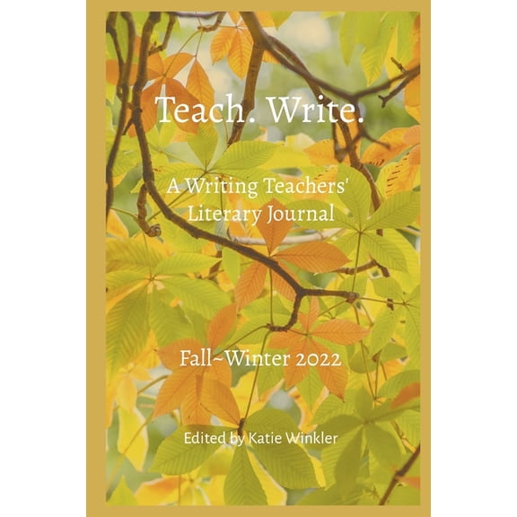 Teach. Write.: A Writing Teachers' Literary Journal: Fall Winter 2022, (Paperback)