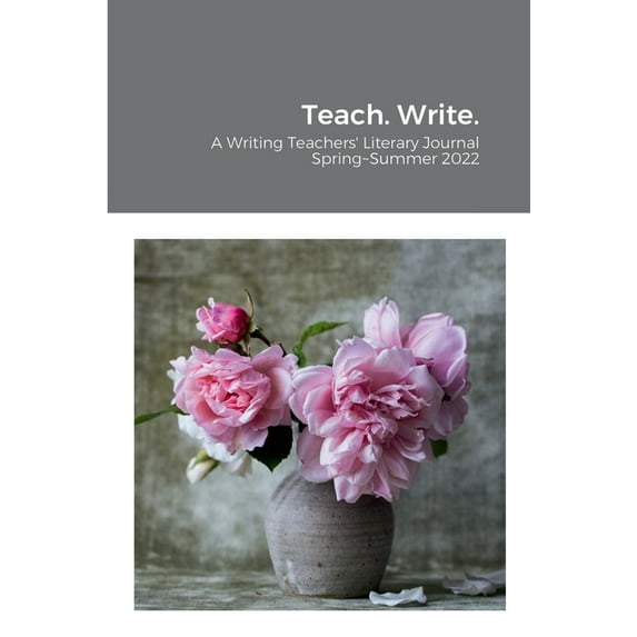 Teach. Write.: A Writing Teachers' Literary Journal, (Paperback)