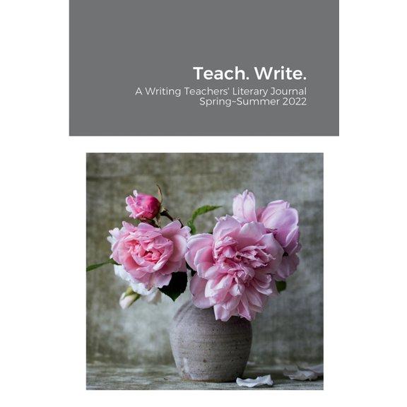 Teach. Write.: A Writing Teachers' Literary Journal, (Paperback)