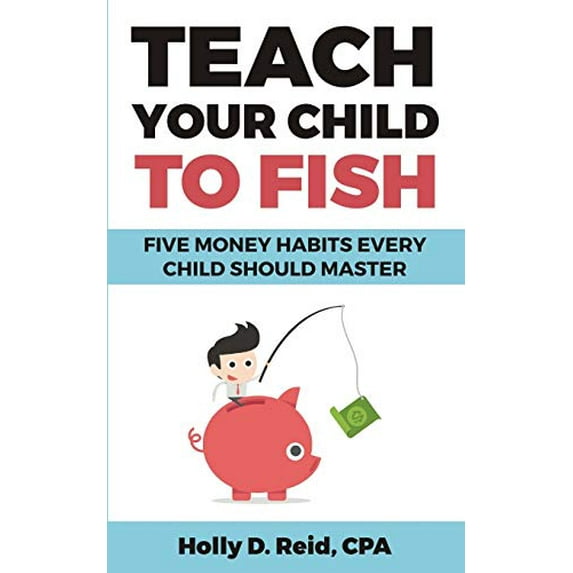 Pre-Owned Teach Your Child to Fish: Five Money Habits Every Child Should Master (Paperback) 069270390X 9780692703908