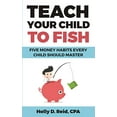 thumbnail image 1 of Pre-Owned Teach Your Child to Fish: Five Money Habits Every Child Should Master (Paperback) 069270390X 9780692703908, 1 of 1