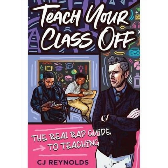 Teach Your Class Off: The Real Rap Guide to Teaching (Paperback)