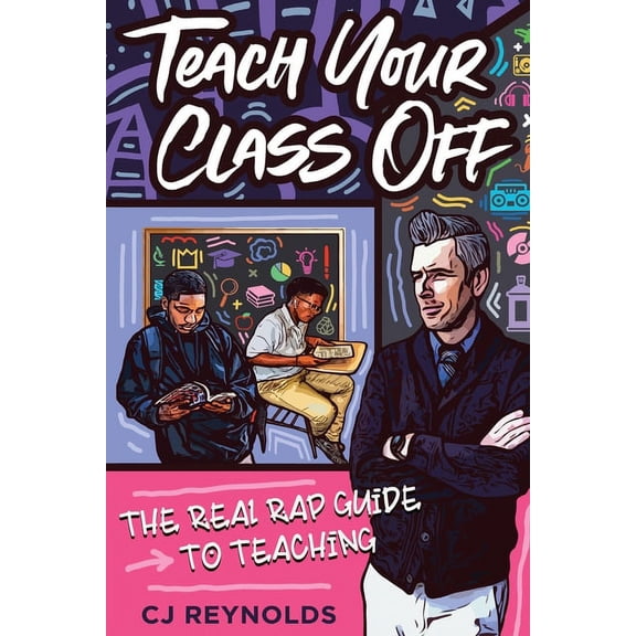 Teach Your Class Off: The Real Rap Guide to Teaching, (Paperback)