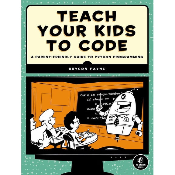 Teach Your Kids to Code: A Parent-Friendly Guide to Python Programming, (Paperback)