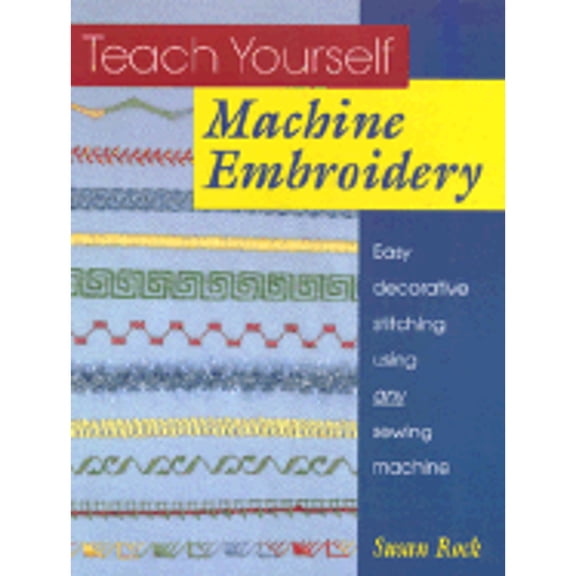Pre-Owned Teach Yourself Machine Embroidery: Easy Decorative Stitching Using Any Sewing Machine (Paperback) 0801985226 9780801985225
