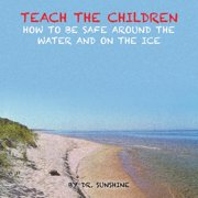 Teach the Children How to be Safe Around the Water and on the Ice, Paperback