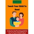 thumbnail image 1 of Teach your Child To Read: A step-by-step Parenting guide On How To Teach A Child To Read, (Paperback), 1 of 1