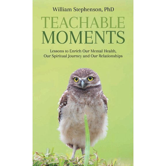 Teachable Moments: Lessons to Enrich Our Mental Health, Our Spiritual Journey and Our Relationships, (Hardcover)