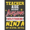 thumbnail image 1 of Teacher Aide Because Awesome Multitasking Ninja Isn't An Actual Job Title: Perfect Year End Graduation or Thank You Gift, (Paperback), 1 of 1