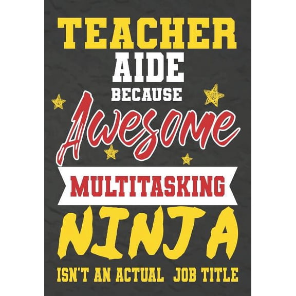 Teacher Aide Because Awesome Multitasking Ninja Isn't An Actual Job Title: Perfect Year End Graduation or Thank You, (Paperback)