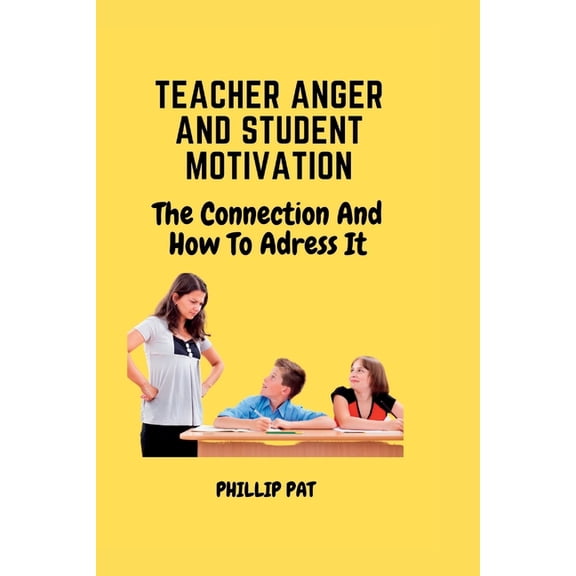 Teacher Anger and Student Motivation: The Connection and How to Address it