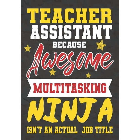 Teacher Assistant Because Awesome Multitasking Ninja Isn't An Actual Job Title: Perfect Year End Graduation or Thank You, (Paperback)
