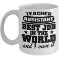 thumbnail image 1 of Teacher Assistant Mug - Best Job In The World and I Own It - Variety Of Professions, Gift Idea For Co-Worker, Ceramic Mug For Coffee And Tea, 11oz and 15oz, Made In The USA, 1 of 1