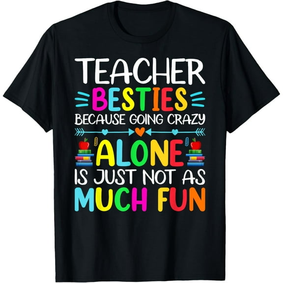 Teacher Besties Because Going Crazy Alone Is Not Fun T-Shirt Tops Tee