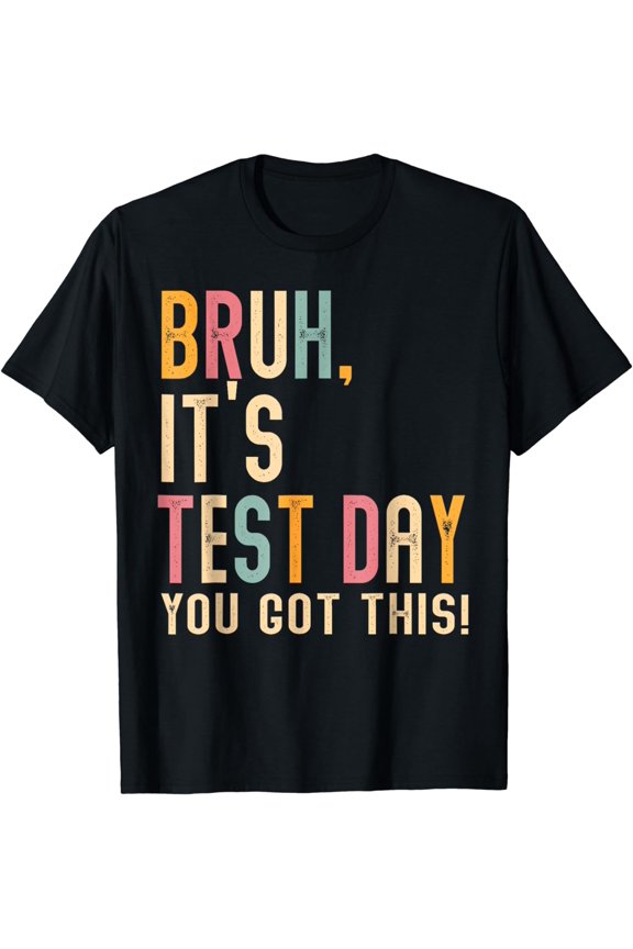 Teacher Bruh Its Test Day You Got This Testing DayT-Shirt
