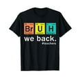 thumbnail image 1 of Teacher Bruh We Back To School in Periodic Table Elements T-Shirt, 1 of 5
