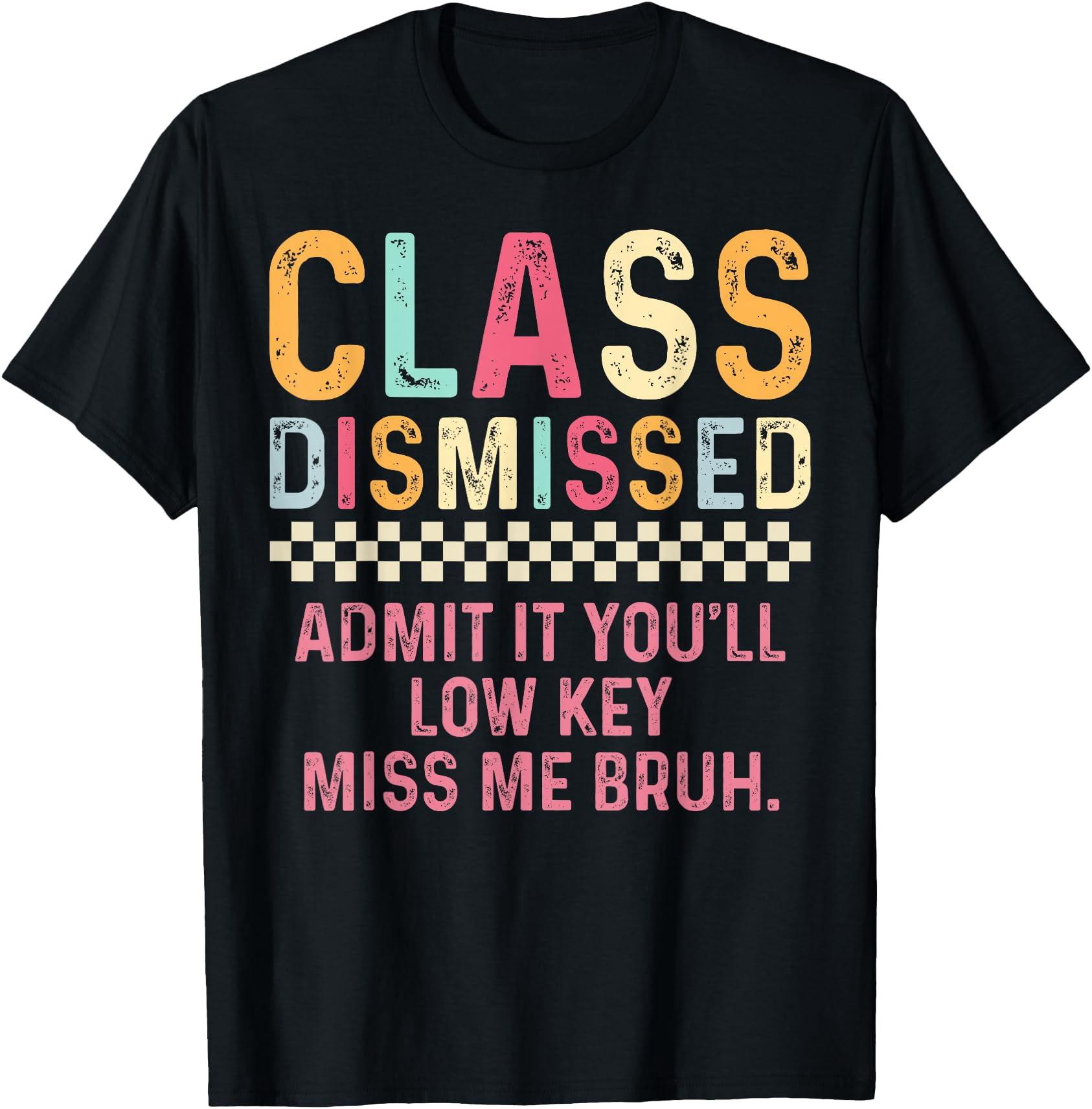 Teacher Class Dismissed Admit It You’Ll Low Key Miss Me Bruh T-Shirt ...