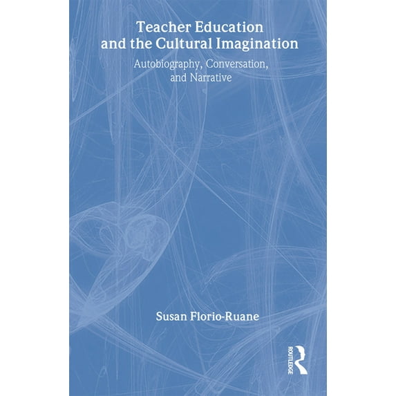 Teacher Education and the Cultural Imagination: Autobiography, Conversation, and Narrative, (Hardcover)