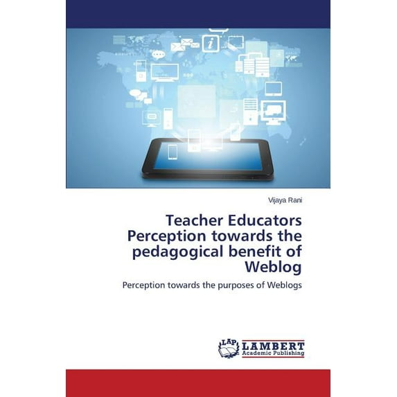 Teacher Educators Perception towards the pedagogical benefit of Weblog (Paperback)