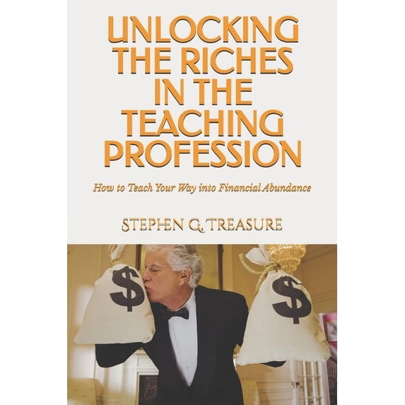 Teacher Empowerment Book Unlocking the Riches in the Teaching Profession: How to Teach Your Way into Financial Abundance, (Paperback)