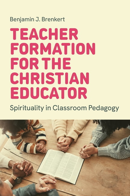 Teacher Formation for the Christian Educator: Spirituality in Classroom Pedagogy, (Paperback)