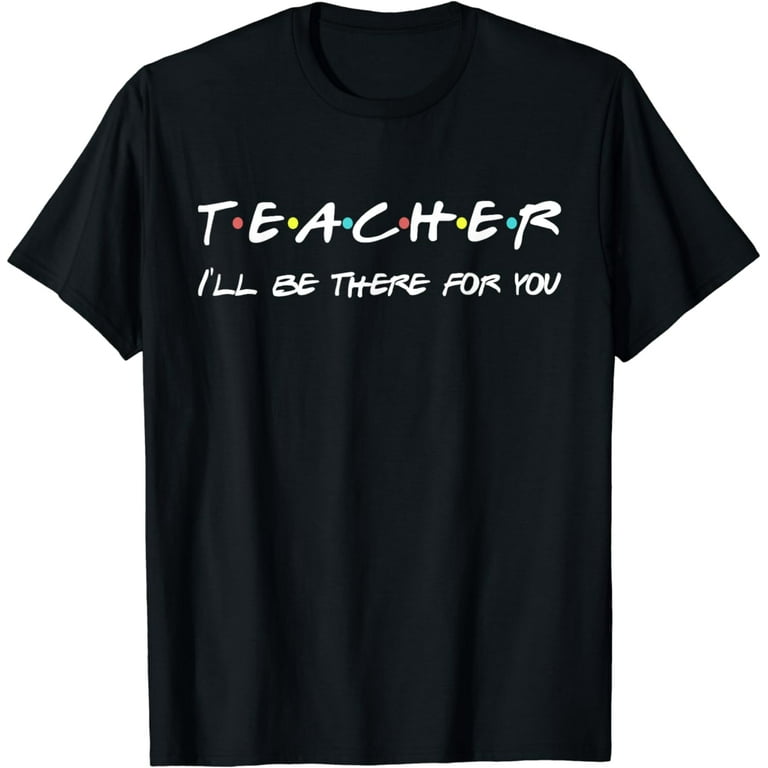 Teacher Funny Friends Themed T-Shirt Appreciation Gift Teacher Funny Friends Themed T-Shirt Appreciation Gift