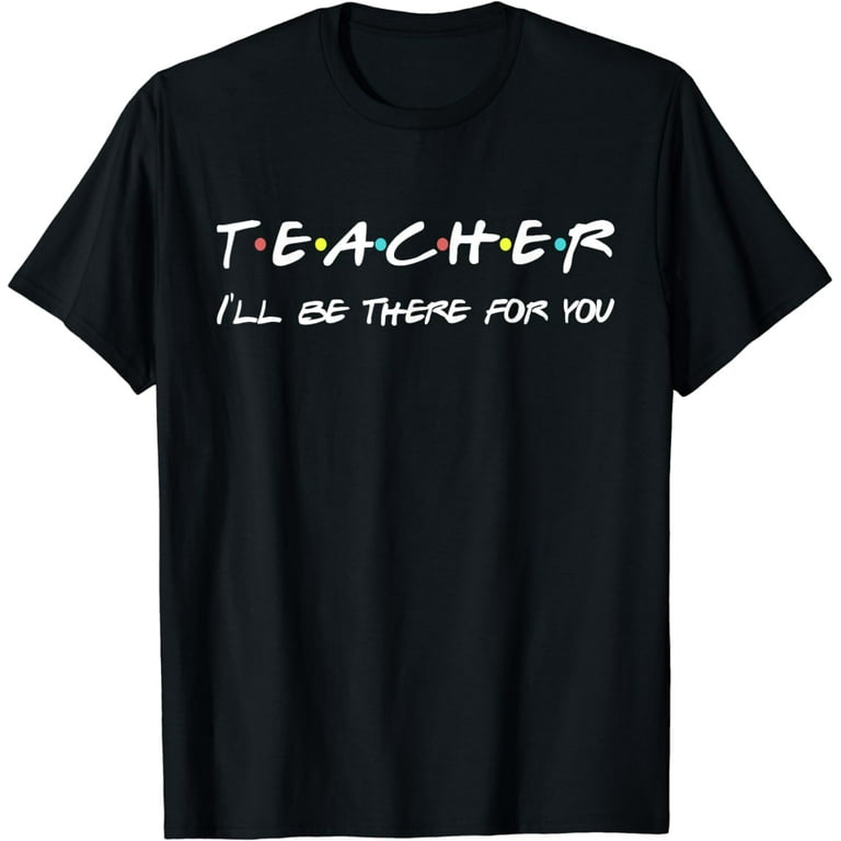 Teacher Funny Friends Themed T-Shirt Appreciation Gift Teacher Funny Friends Themed T-Shirt Appreciation Gift