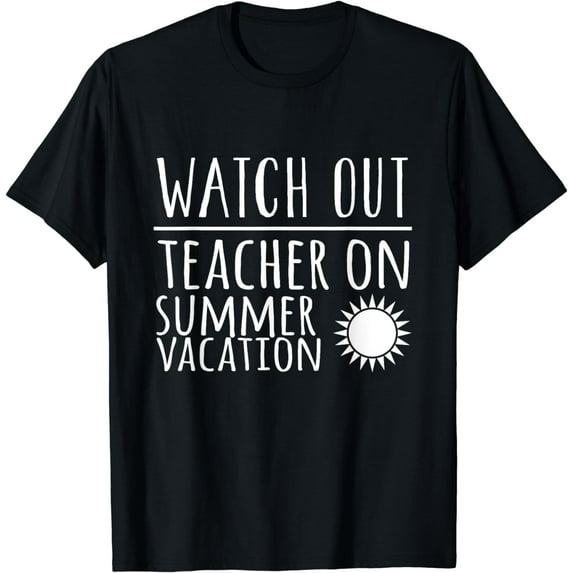 Teacher Funny - Watch Out Teacher On Summer Vacation T-Shirt