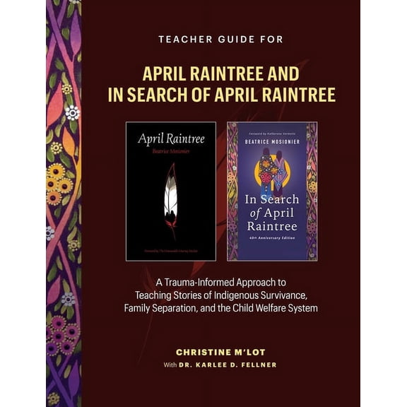 Teacher Guide for April Raintree and In Search of April Raintree : A Trauma-Informed Approach to Teaching Stories of Indigenous Survivance, Family Separation, and the Child Welfare System (Other)