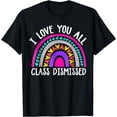thumbnail image 1 of Teacher I Love You All Class Dismissed - Last Day Of School T-Shirt, 1 of 4