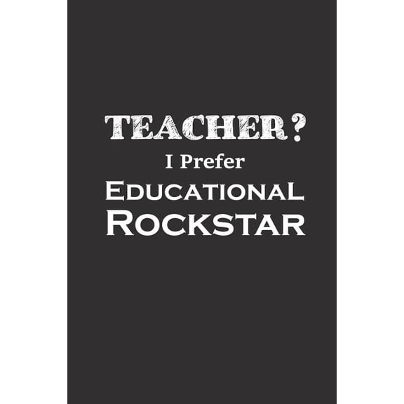 Teacher I Prefer Educational Rockstar: Funny Teacher Gifts