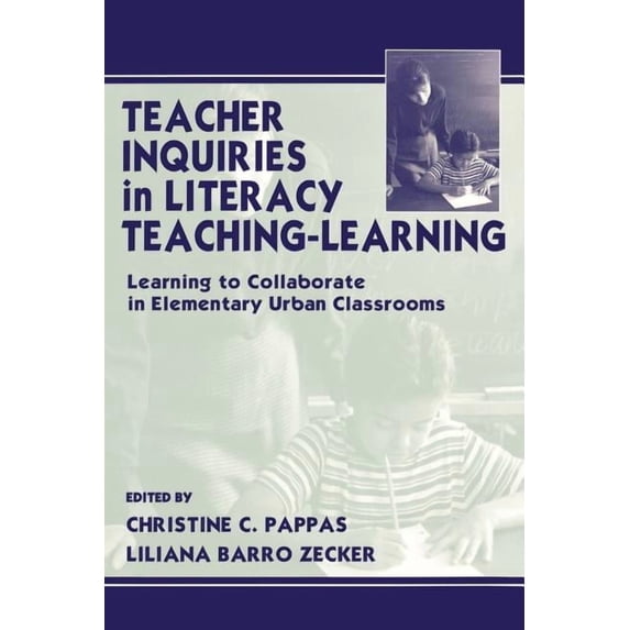 Teacher Inquiries in Literacy Teaching-Learning: Learning To Collaborate in Elementary Urban Classrooms, (Paperback)