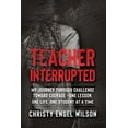 thumbnail image 1 of Teacher Interrupted: My Journey Through Challenge Toward Courage - One Lesson, One Life, One Student at a Time, (Paperback), 1 of 1