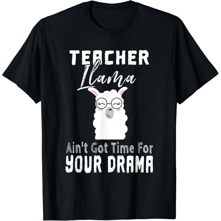 Teacher Llama Ain't Got Time For Your Drama Funny Shirt Teacher Llama Ain't Got Time For Your Drama Funny Shirt
