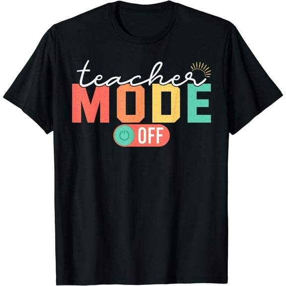 Teacher Mode Off End Of The Year Last Day Of School T-Shirt
