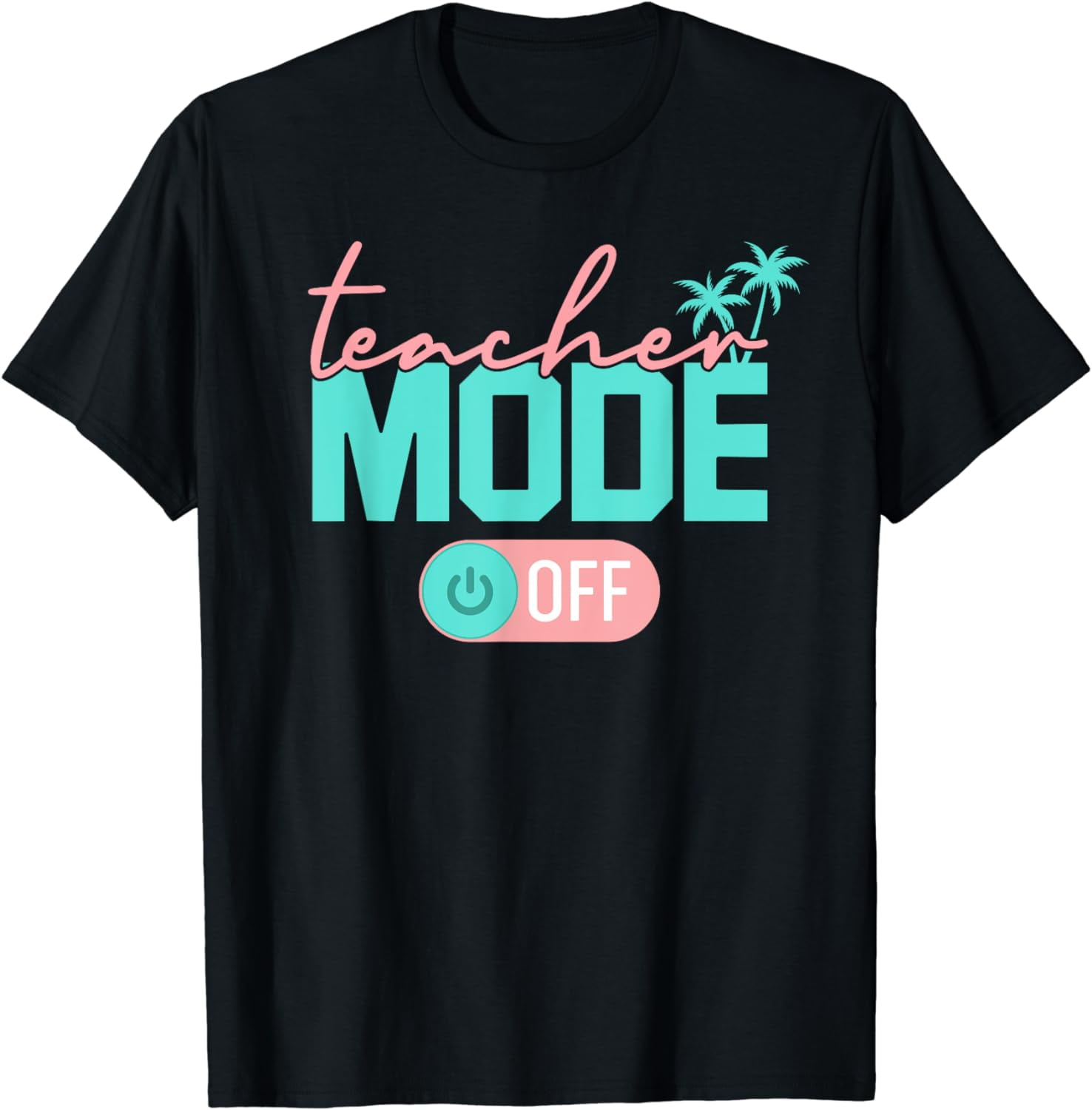 Teacher Mode Off Happy Last Day Of School Summer Break Funny T-Shirt ...