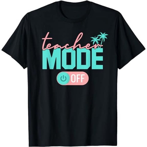 Teacher Mode Off Happy Last Day Of School Summer Break Funny T-Shirt