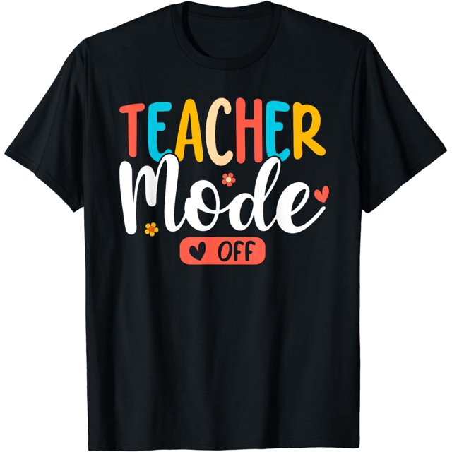 Teacher Mode Off Summer Last Day of School Funny T-Shirt - Walmart.com