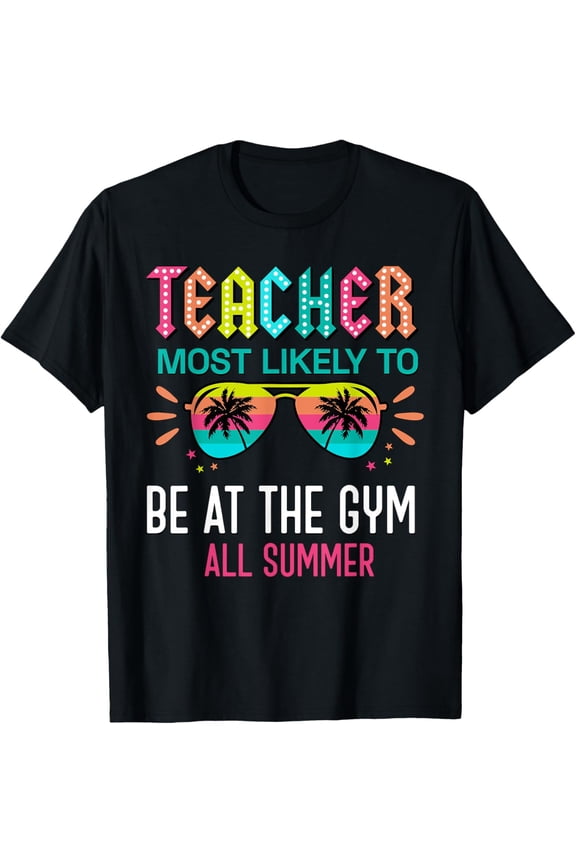 Teacher Most Likely To Be At The Gym All Summer T-Shirt Unisex S-5XL Hot Trending Shirt, Vintage Birthday Gift