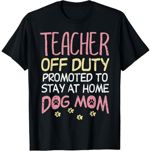 Teacher Off Duty Promoted To Dog Mom Funny Retirement Gift T-Shirt