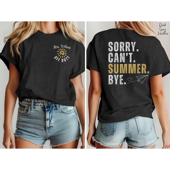 Teacher Off Duty Shirt, Sorry Can't Summer Bye Tshirt, Last Day of School Tee, Name End of School Year Teacher Gift