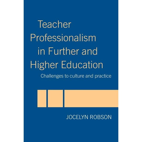 Teacher Professionalism in Further and Higher Education: Challenges to Culture and Practice, (Paperback)