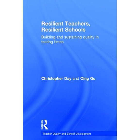 Teacher Quality and School Development Resilient Teachers, Resilient Schools: Building and Sustaining Quality in Testing Times, (Hardcover)