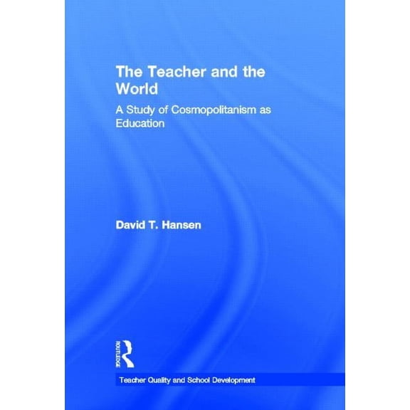 Teacher Quality and School Development The Teacher and the World: A Study of Cosmopolitanism as Education, (Hardcover)