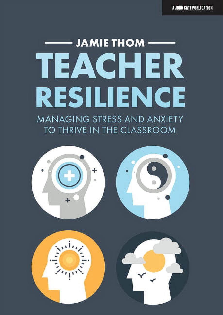 Teacher Resilience: Managing Stress and Anxiety to Thrive in the ...