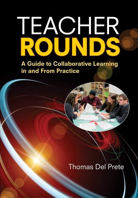 Learning Rounds Teacher Rounds: A Guide to Collaborative Learning in and From Practice ...